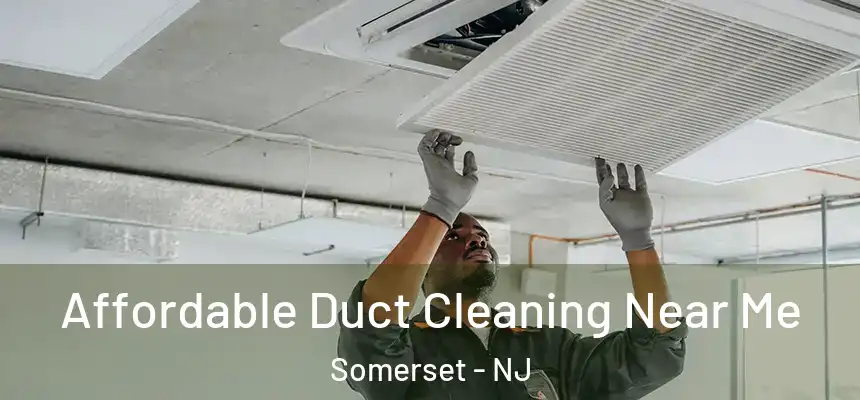 Affordable Duct Cleaning Near Me Somerset - NJ