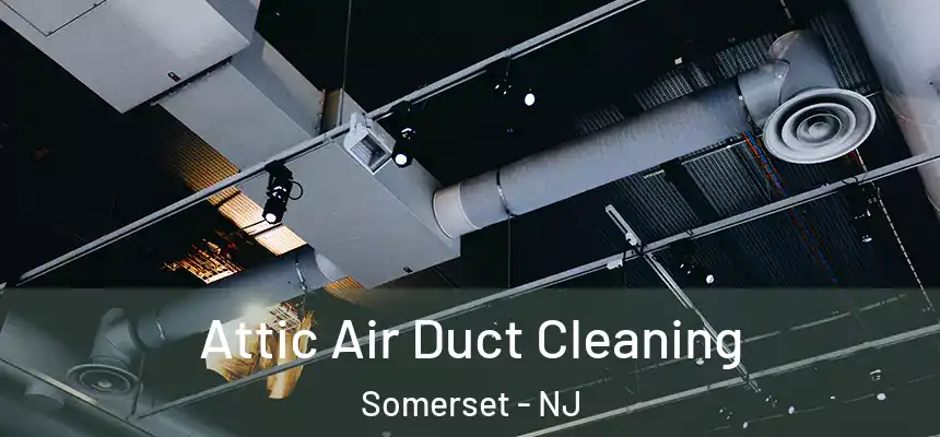 Attic Air Duct Cleaning Somerset - NJ