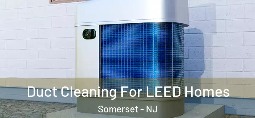  Duct Cleaning For LEED Homes Somerset - NJ