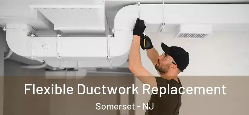  Flexible Ductwork Replacement Somerset - NJ