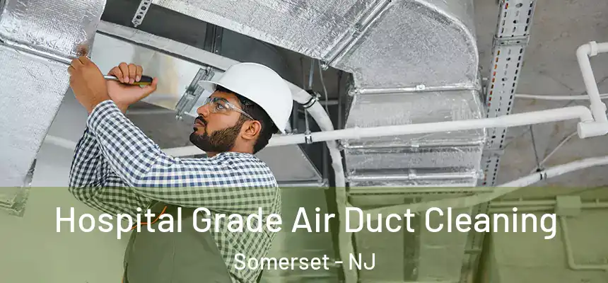 Hospital Grade Air Duct Cleaning Somerset - NJ