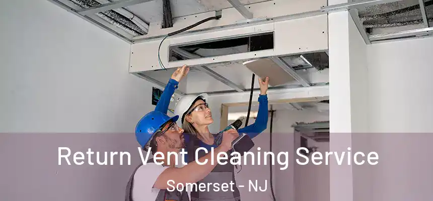 Return Vent Cleaning Service Somerset - NJ