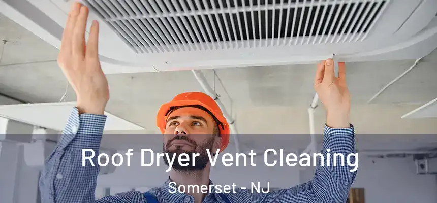  Roof Dryer Vent Cleaning Somerset - NJ